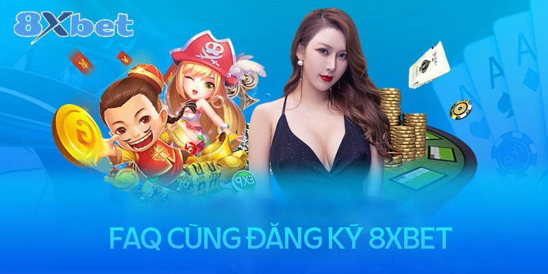 Những câu hỏi thường gặp khi đăng ký 8XBet