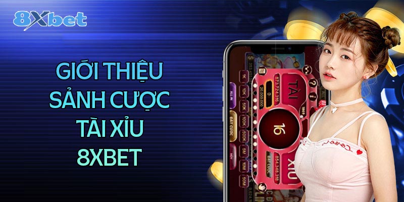 Tổng quan chung về sảnh cược tài xỉu 8XBet