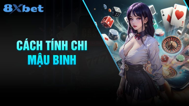 Cách tính chi mậu binh 8XBet cơ bản dễ hiểu