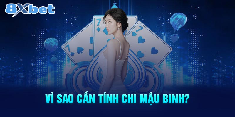 Lý do cần biết tính chi mậu binh 8XBET